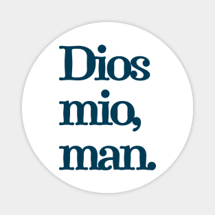 Dios mio, man. Magnet